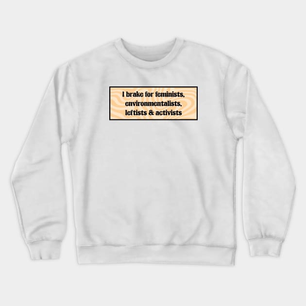 I Brake For Feminists, Environmentalists, Leftists And Activists Crewneck Sweatshirt by Football from the Left